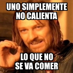 Meme Boromir Uno Simplemente No Calienta Lo Que No Se Va Comer