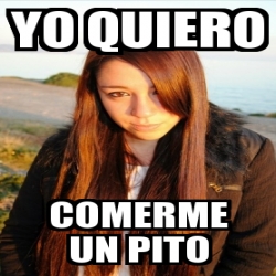 Meme Personalizado Yo Quiero Comerme Un Pito