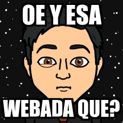 Meme Personalizado Oe Y Esa Webada Que