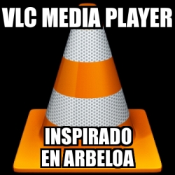 Meme Personalizado - VLC MEDIA PLAYER INSPIRADO EN ARBELOA - 2471308