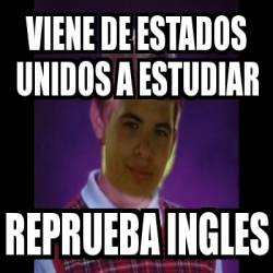 Meme Personalizado Viene De Estados Unidos A Estudiar Reprueba Ingles