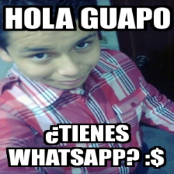 Meme Personalizado - Hola Guapo Â¿tienes Whatsapp? :$ - 2558989