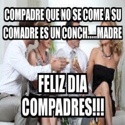 Meme Personalizado - compadre que no se come a su comadre es un conch