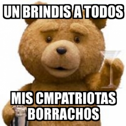 Meme Personalizado - Un brindis a todos mIS cmpatriotas borrachos - 2069598