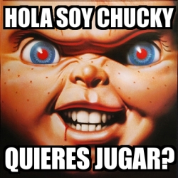 Meme Personalizado - HOLA SOY CHUCKY QUIERES JUGAR? - 2619093