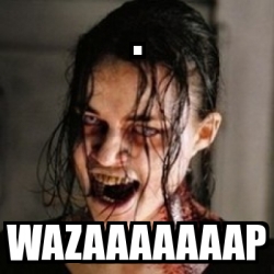 Meme Personalizado - . wazaaaaaaap - 2740882