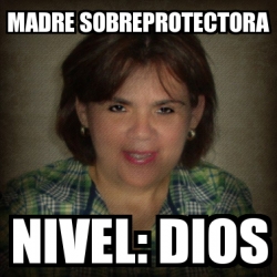 Meme Personalizado Madre Sobreprotectora Nivel Dios