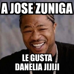 Meme Yo Dawg - a jose zuniga le gusta danelia jijiji - 2743668