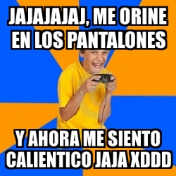 Meme Annoying Gamer Kid - Jajajajaj, Me Orine En Los Pantalones Y Ahora ...