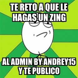 Meme Challenge Accepted Te Reto A Que Le Hagas Un Zing Al Admin By Andrey Y Te Publico