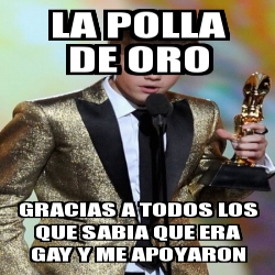 Meme Personalizado - LA POLLA DE ORO GRACIAS A TODOS LOS QUE SABIA QUE ERA  GAY Y ME APOYARON - 2862865