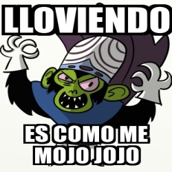 Meme Personalizado - lloviendo es como me mojo jojo - 2877000