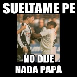 Meme Personalizado Sueltame Pe No Dije Nada Pap