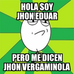 Meme Challenge Accepted - hola soy jhon eduar pero me dicen jhon ...