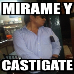 Meme Personalizado - mirame y castigate - 2999921