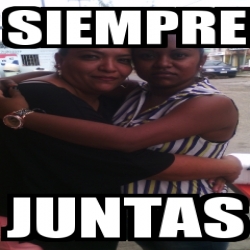 Meme Personalizado - siempre juntas - 20324968