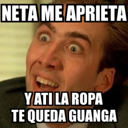 Meme No me digas - Neta me aprieta Y ati la ropa te queda guanga - 20359927