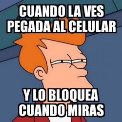 Meme Futurama Fry Cuando La Ves Pegada Al Celular Y Lo Bloquea Cuando