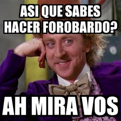 Meme Willy Wonka Asi Que Sabes Hacer Forobardo Ah Mira Vos