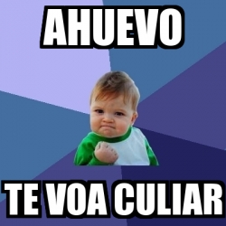 Meme Bebe Exitoso - AHUEVO TE VOA CULIAR - 20441542