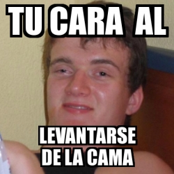 Meme Stoner Stanley Tu Cara Al Levantarse De La Cama