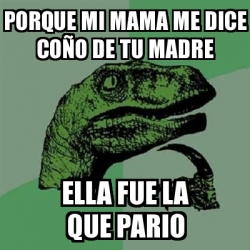 Meme Filosoraptor Porque Mi Mama Me Dice Co O De Tu Madre Ella Fue La Que Pario