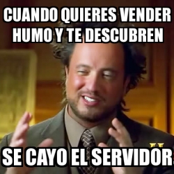 Meme Ancient Aliens Cuando Quieres Vender Humo Y Te Descubren Se Cayo El Servidor