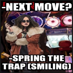 Meme Personalizado - -Next move? -Spring the trap (smiling) - 20087174
