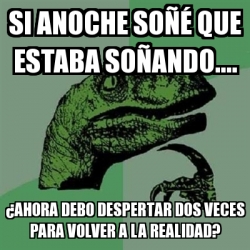 Meme Filosoraptor Si anoche soÃÃ que estaba soÃando Âahora debo despertar dos veces