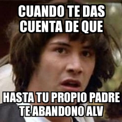 Meme Keanu Reeves Cuando Te Das Cuenta De Que Hasta Tu Propio Padre