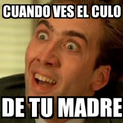 Meme No Me Digas - Cuando Ves El Culo De Tu Madre - 21142707