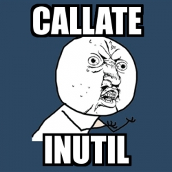 Meme Y U No - callate inutil - 21177944