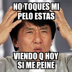 Meme Jackie Chan - No toques mi pelo estas viendo q hoy si me peine ...