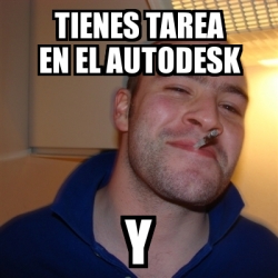 Meme Greg - tIENES TAREA EN EL AUTODESK Y - 21317783
