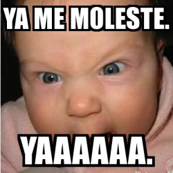 Meme Bebe furioso - ya me moleste. yaaaaaa. - 21401285