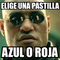 Meme What If I Told You Elige Una Pastilla Azul O Roja