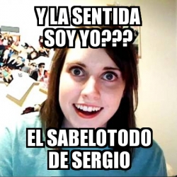 Meme Overly Attached Girlfriend - Y LA SENTIDA SOY YO??? EL SABELOTODO ...