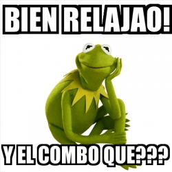 Meme Kermit the frog - Bien relajao! Y el combo que??? - 22404079