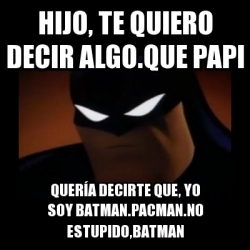 Meme Disapproving Batman - hijo, te quiero decir  papi QUERÃ A  decirte que, yo soy  estupido,batman - 22793389