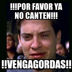 Meme Crying Peter Parker - !!!POR FAVOR YA NO CANTEN!!! !!VENGAGORDAS ...