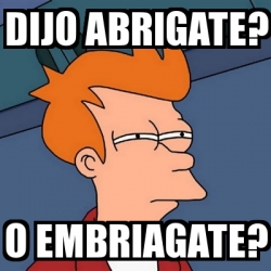 Meme Futurama Fry - DIJO abrigate? o embriagate? - 23117186