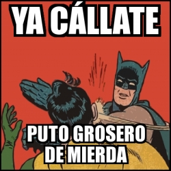 Meme Batman slaps Robin - Ya cÃ¡llate Puto grosero de mierda - 23129478