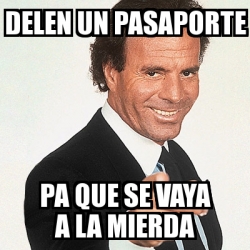 Meme Julio Iglesias Delen Un Pasaporte Pa Que Se Vaya A La Mierda