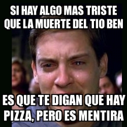 Meme Crying Peter Parker Si Hay Algo Mas Triste Que La Muerte Del Tio