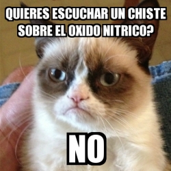Meme Grumpy Cat - quieres escuchar un chiste sobre el oxido nitrico? NO -  23626396