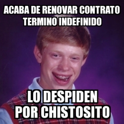 Meme Bad Luck Brian Acaba De Renovar Contrato Termino Indefinido Lo Despiden Por Chistosito