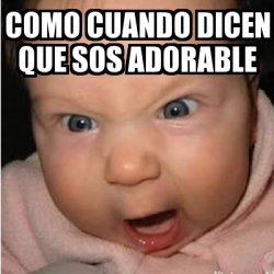 Meme Bebe Furioso Como Cuando Dicen Que Sos Adorable