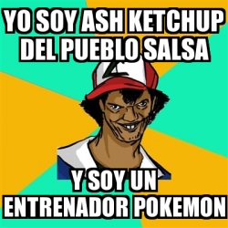 Meme Ash Pedreiro Yo Soy Ash Ketchup Del Pueblo Salsa Y Soy Un