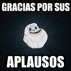 Meme Forever Alone Gracias Por Sus Aplausos