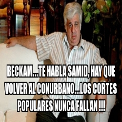 Meme Personalizado - BECKAM...TE HABLA SAMID, HAY QUE VOLVER AL ...